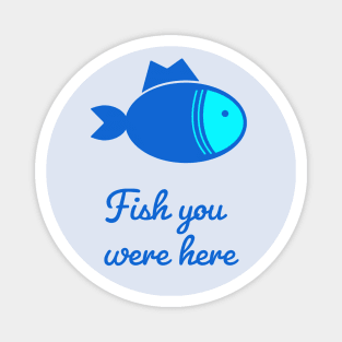 Fish you were here Magnet